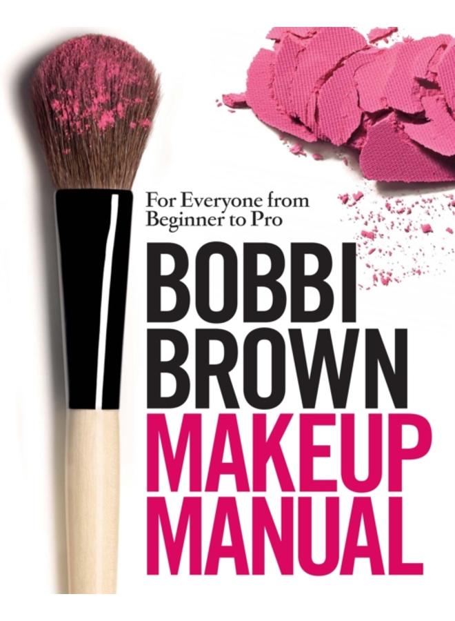 Bobbi Brown Makeup Manual : For Everyone from Beginner to Pro 