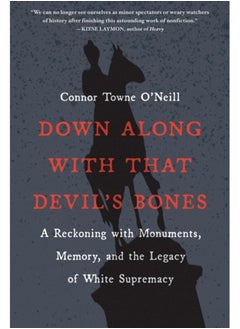 Down Along with That Devil's Bones : A Reckoning with Monuments, Memory, and the Legacy of White Supremacy