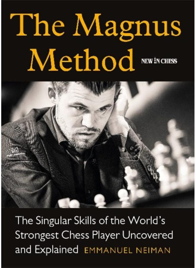 The Magnus Method : The Singular Skills of the Worlds Strongest Chess Player Uncovered and Explained 