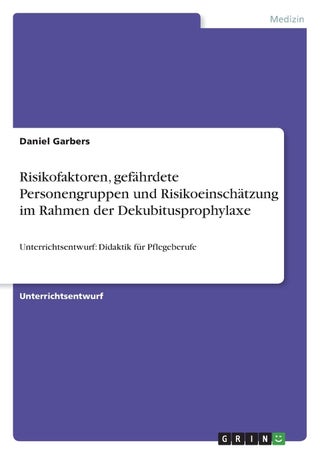 Risikofaktoren, gefährdete Personengruppen und Risikoeinschätzung im Rahmen der Dekubitusprophylaxe: Unterrichtsentwurf: Didaktik für Pflegeberufe - pzsku/Z637C876D6C9A3B5A9E0CZ/45/1749035592/60474408-8b17-48b6-a693-3686b93c2230