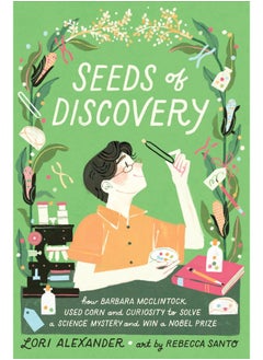 Seeds of Discovery: How Barbara McClintock Used Corn and Curiosity to Solve a Science Mystery and Win a Nobel Prize 
