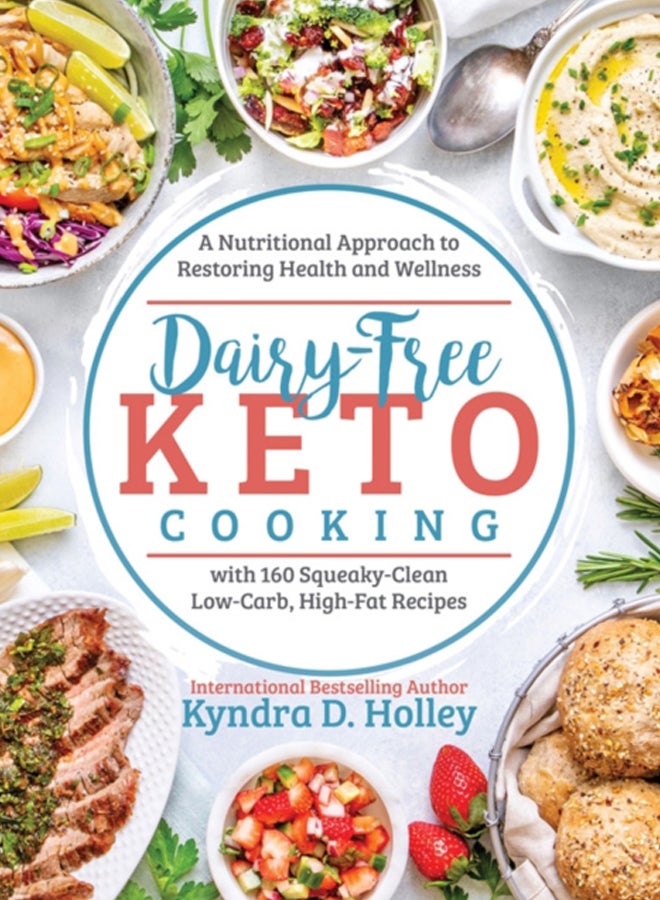 Dairy Free Keto Cooking : A Nutritional Approach to Restoring Health and Wellness with 160 Squeaky-Clean L ow-Carb, High-Fat Recipes 
