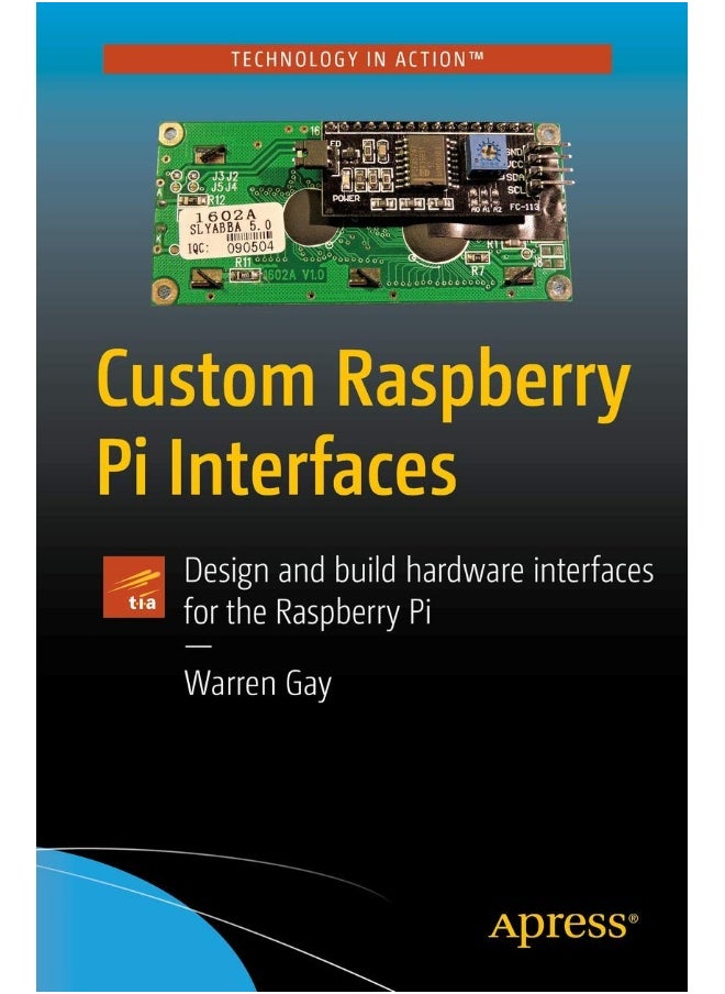 Custom Raspberry Pi Interfaces: Design and build hardware interfaces for the Raspberry Pi 