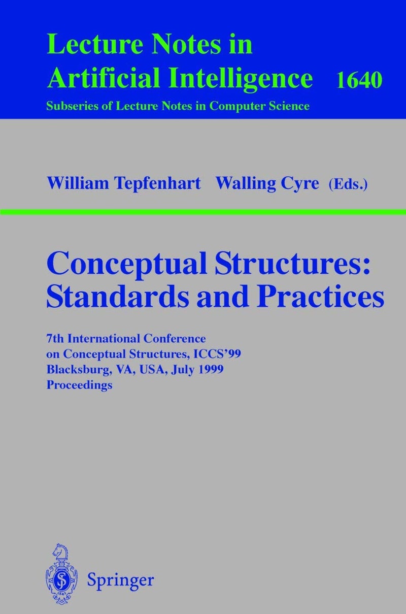 Conceptual Structures: Standards and Practices : 7th International Conference on Conceptual Structures, ICCS'99, Blacksburg, VA, USA, July 12-15, 1999, Proceedings