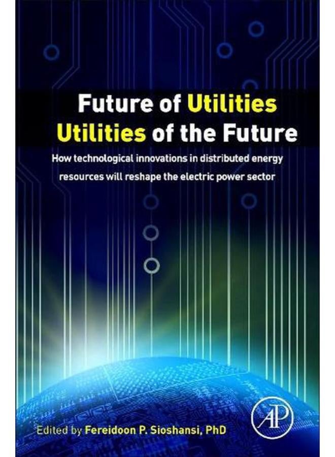 Future of Utilities - Utilities of the Future  How Technological Innovations in Distributed Energy Resources Will Reshape the Electric Power Sector  Ed   1 