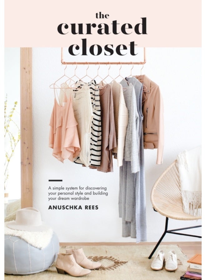The Curated Closet: A Simple System for Discovering Your Personal Style and Building Your Dream Wardrobe 