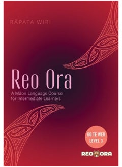 Reo Ora - Ko Te Weu Level Three: A Māori Language Course for Intermediate Learners