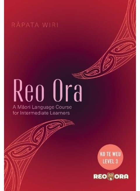 Reo Ora - Ko Te Weu Level Three: A Māori Language Course for Intermediate Learners