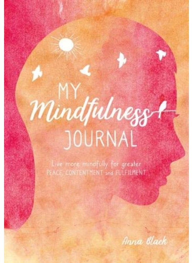 My Mindfulness Journal Live More Mindfully for Greater Peace Contentment and Fulfilment - Hardback