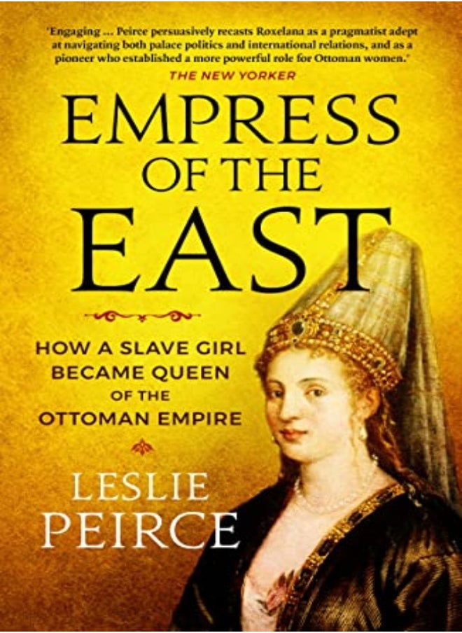 Empress Of The East How A Slave Girl Became Queen Of The Ottoman Empire 