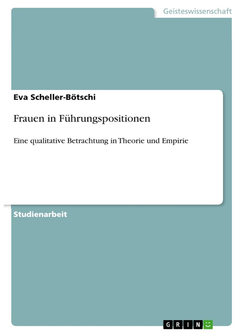 Frauen in Führungspositionen: Eine qualitative Betrachtung in Theorie und Empirie 