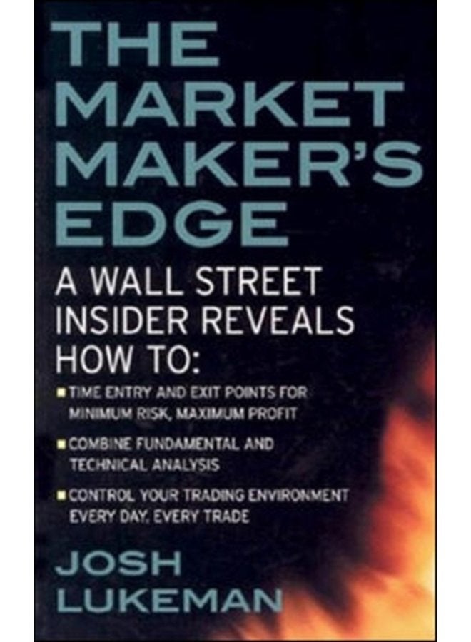 The Market Maker s Edge A Wall Street Insider Reveals How to Time Entry and Exit Points for Minimum Risk Maximum Profit Combine Fundamental and Technical Analysis Control Your Trading Environme - Paperback