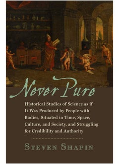 Never Pure: Historical Studies of Science as if It Was Produced by People with Bodies, Situated in Time, Space, Culture, and Society, and Struggling for Credibility and Authority  - Image 2
