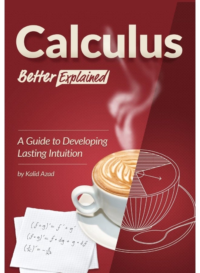 Calculus, Better Explained: A Guide to Developing Lasting Intuition