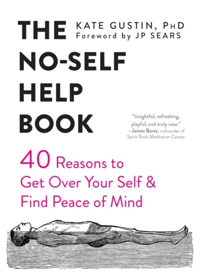 The No-Self Help Book : Forty Reasons to Get Over Your Self and Find Peace of Mind