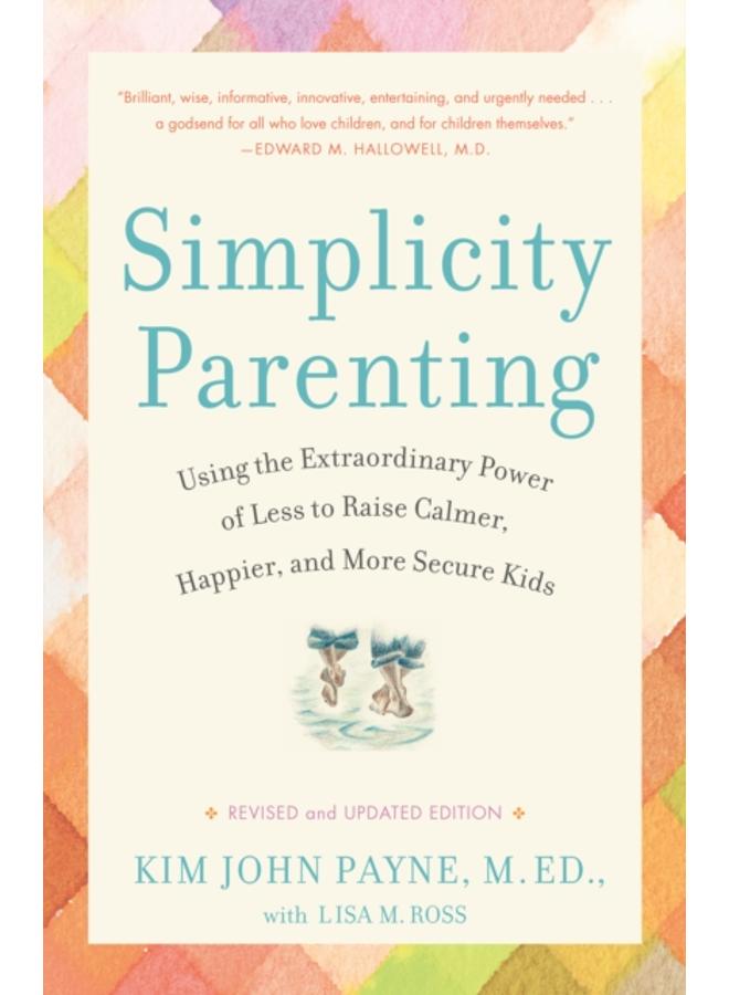 Simplicity Parenting : Using the Extraordinary Power of Less to Raise Calmer, Happier, and More Secure Kids 