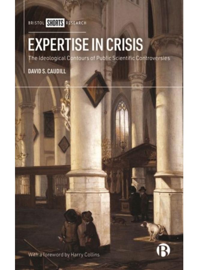 Expertise in Crisis : The Ideological Contours of Public Scientific Controversies 