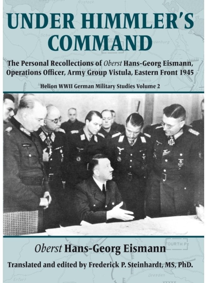 Under Himmler s Command The Personal Recollections of Oberst Hans Georg Eismann Operations Officer Army Group Vistula Eastern Front 1945 - Paperback