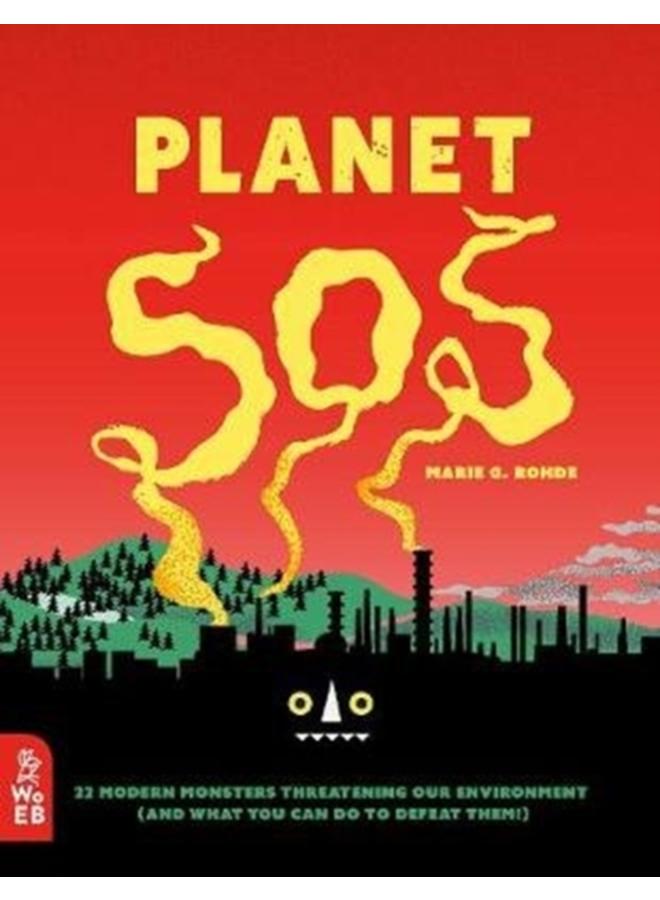 Planet SOS : 22 Modern Monsters Threatening Our Environment (and What You Can Do to Defeat Them!)