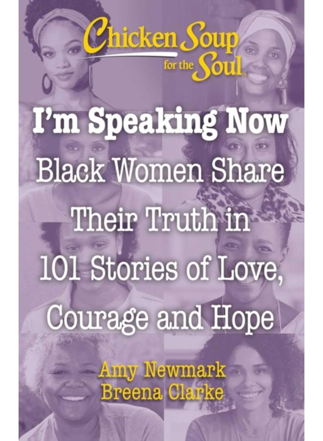 Chicken Soup for the Soul: I'm Speaking Now : Black Women Share Their Truth in 101 Stories of Love, Courage and Hope 