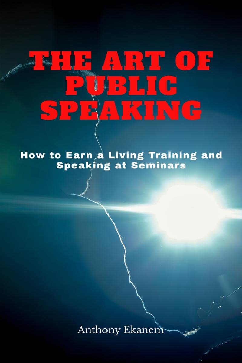 The Art of Public Speaking : How to Earn a Living Training and Speaking at Seminars