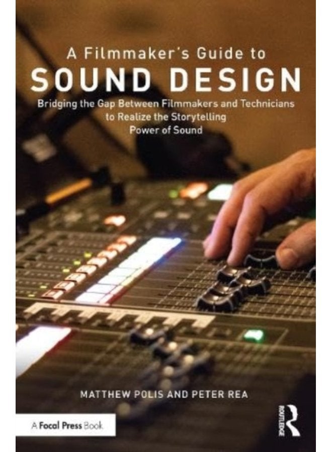 A Filmmaker s Guide to Sound Design Bridging the Gap Between Filmmakers and Technicians to Realize the Storytelling Power of Sound - Paperback