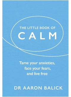 The Little Book of Calm: Tame Your Anxieties, Face Your Fears, and Live Fre 