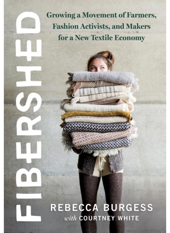 Fibershed : Growing a Movement of Farmers, Fashion Activists, and Makers for a New Textile Economy