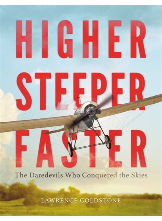 Higher Steeper Faster The Daredevils Who Conquered the Skies - Hardback