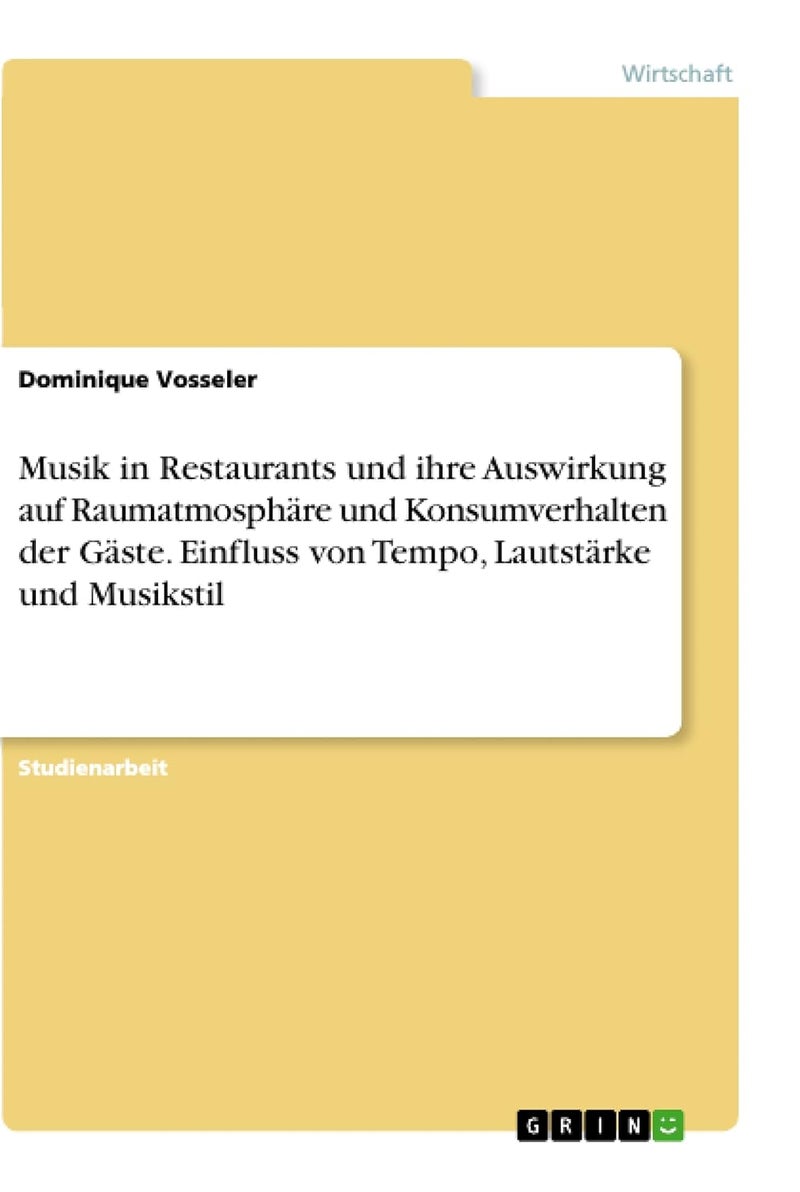 Musik in Restaurants und ihre Auswirkung auf Raumatmosphäre und Konsumverhalten der Gäste. Einfluss von Tempo, Lautstärke und Musikstil 