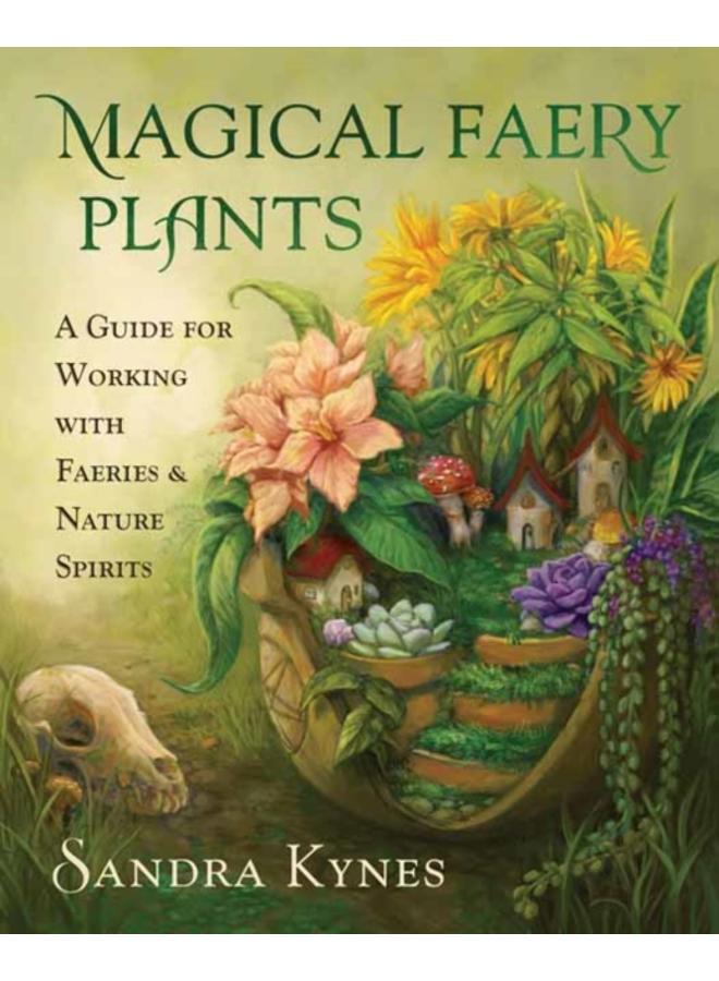 Magical Faery Plants : A Guide for Working with Faeries and Nature Spirits 