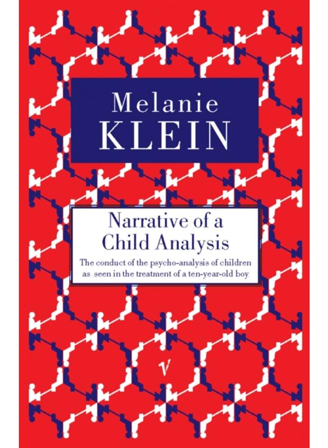 Narrative of a Child Analysis : The Conduct of the Psycho-analysis of Children as Seen in the Treatment of a Ten Year Old Boy
