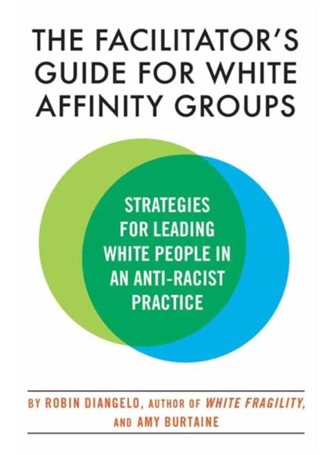 The Facilitator's Guide for White Affinity Groups : Strategies for Leading White People in an Anti-Racist Practice 