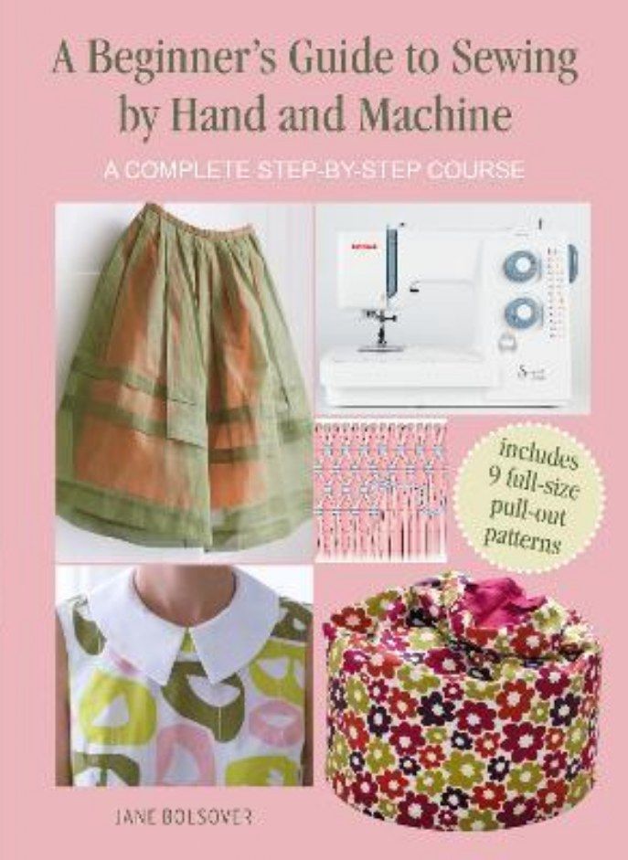 A Beginner's Guide to Sewing by Hand and Machine: A Complete Step-by-Step Course 