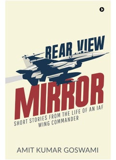 REAR VIEW MIRROR: SHORT STORIES FROM THE LIFE OF AN IAF WING COMMANDER