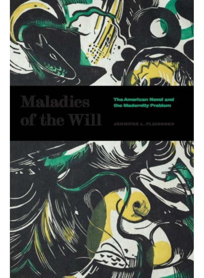 Maladies of the Will : The American Novel and the Modernity Problem 