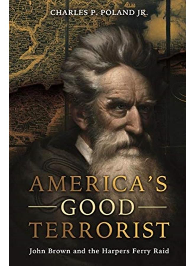 America'S Good Terrorist : John Brown and the Harpers Ferry Raid 