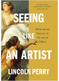 David R. Godine Publisher Seeing Like an Artist: What Artists Perceive in the Art of Others 