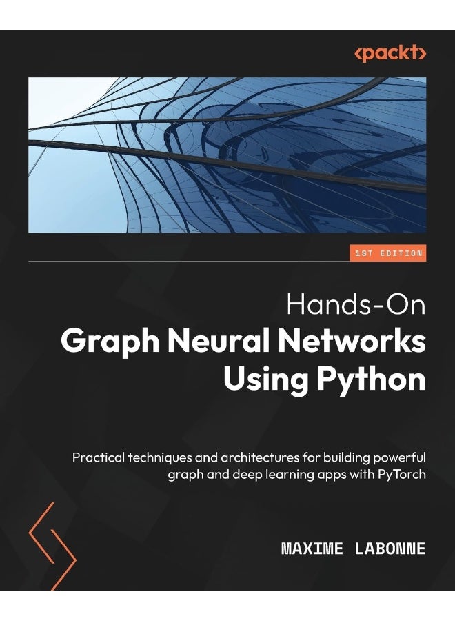 Hands-On Graph Neural Networks Using Python: Practical techniques and architectures for building powerful graph and deep learning apps with PyTorch 