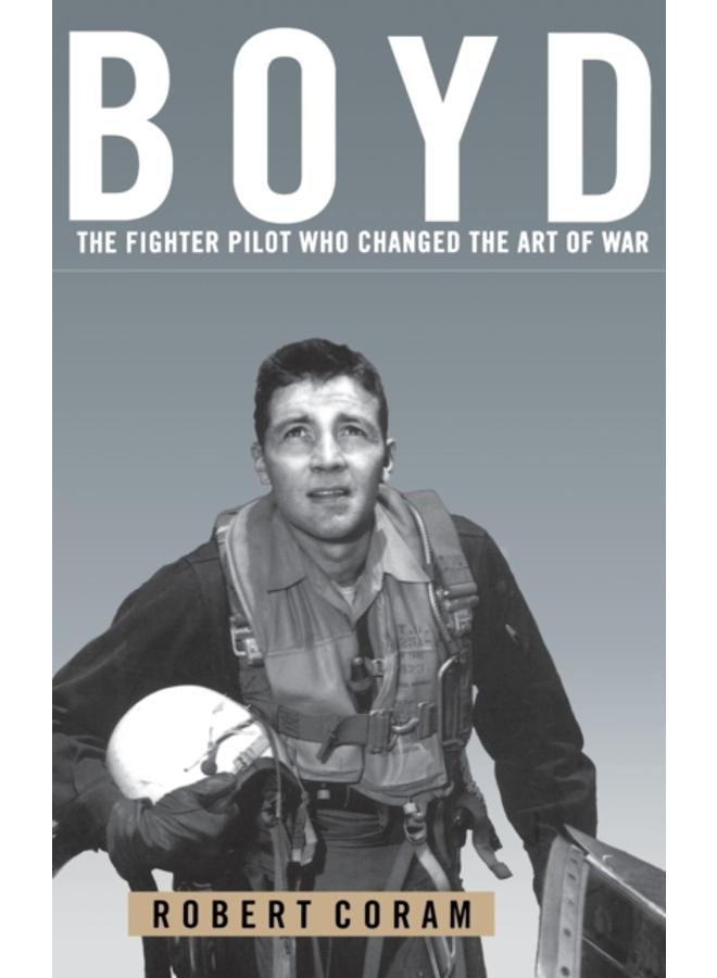 Boyd : The Fighter Pilot Who Changed the Art of War 