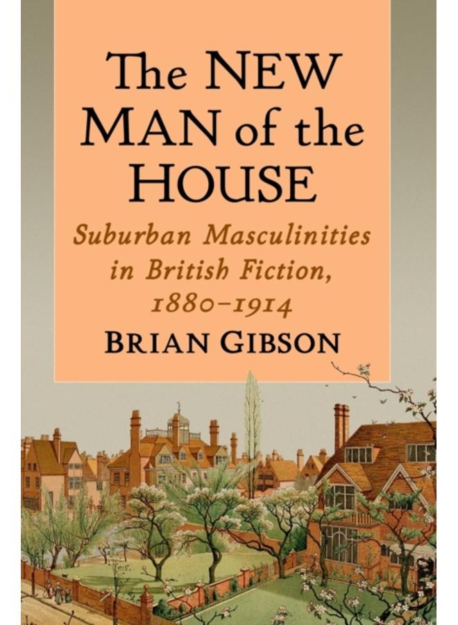 The New Man of the House : Suburban Masculinities in British Fiction, 1880-1914