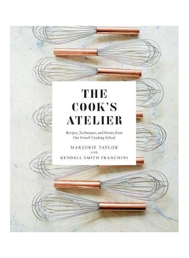 Cook's Atelier: Recipes, Techniques, and Stories from Our Fr