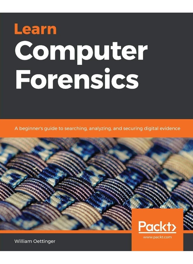 Packt Learn Computer Forensics: A beginner's guide to searching, analyzing, and securing digital evidence