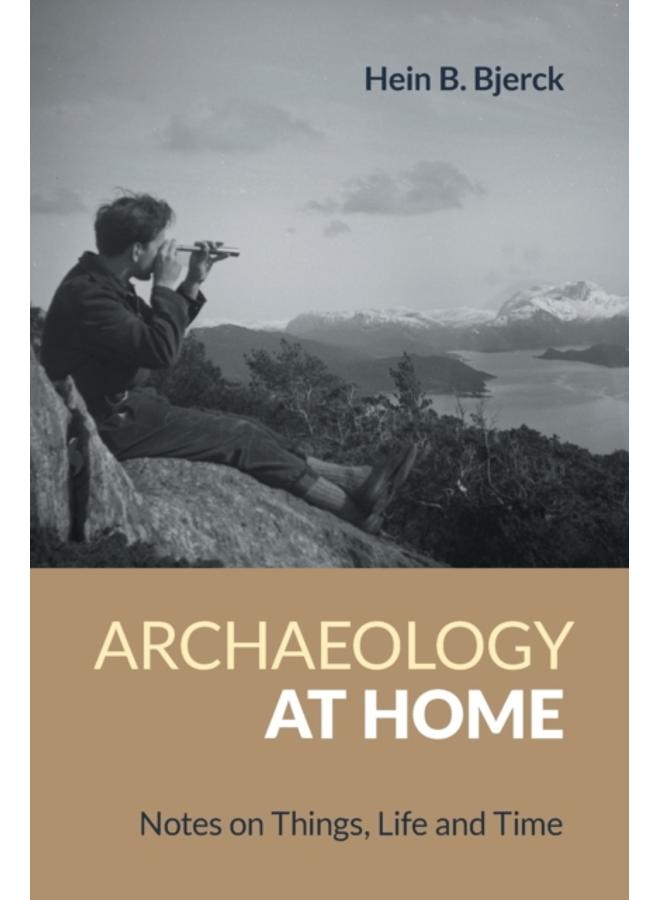 Archaeology at Home : Notes on Things, Life and Time 