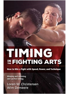 Timing in the Fighting Arts: How to Win a Fight with Speed, Power, and Technique 