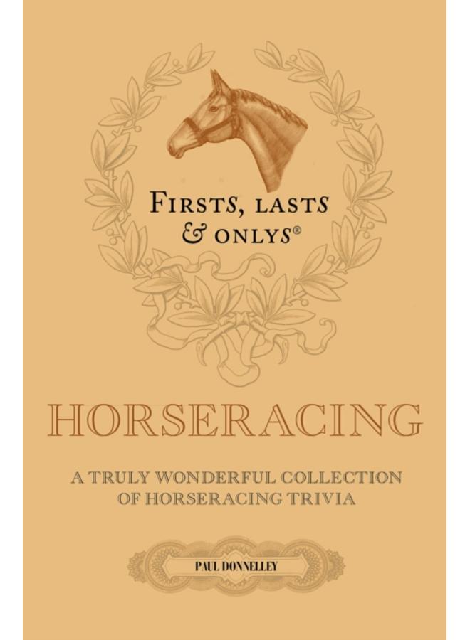 Firsts; Lasts and Onlys : A Truly Wonderful Collection of Horseracing Trivia 
