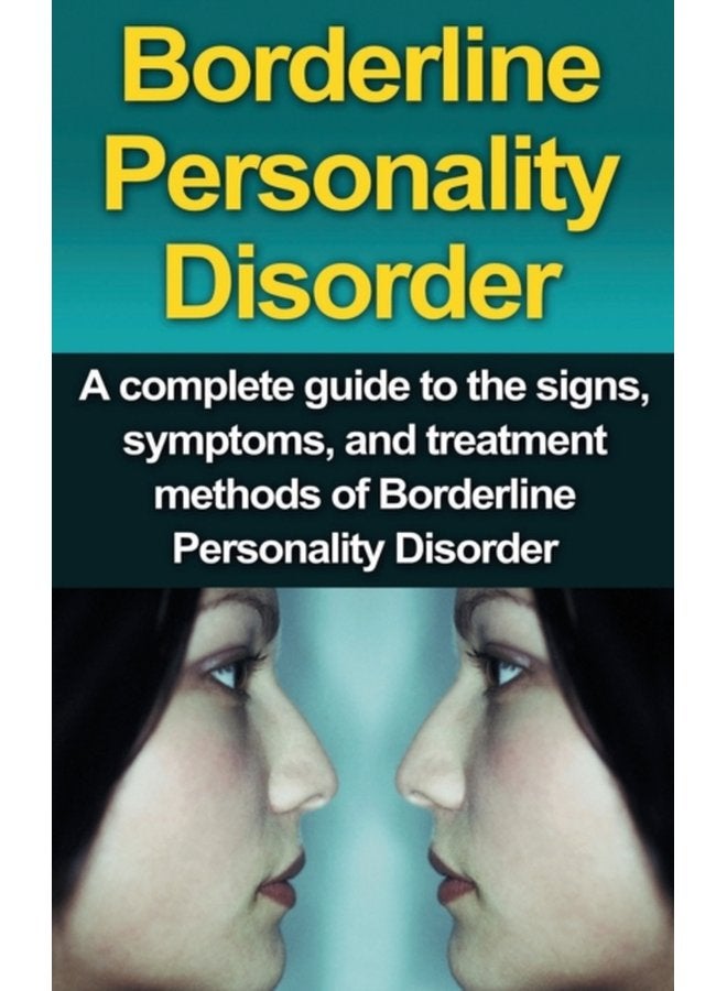Borderline Personality Disorder A Complete Guide to the Signs Symptoms and Treatment Methods of Borderline Personality Disorder - Hardback