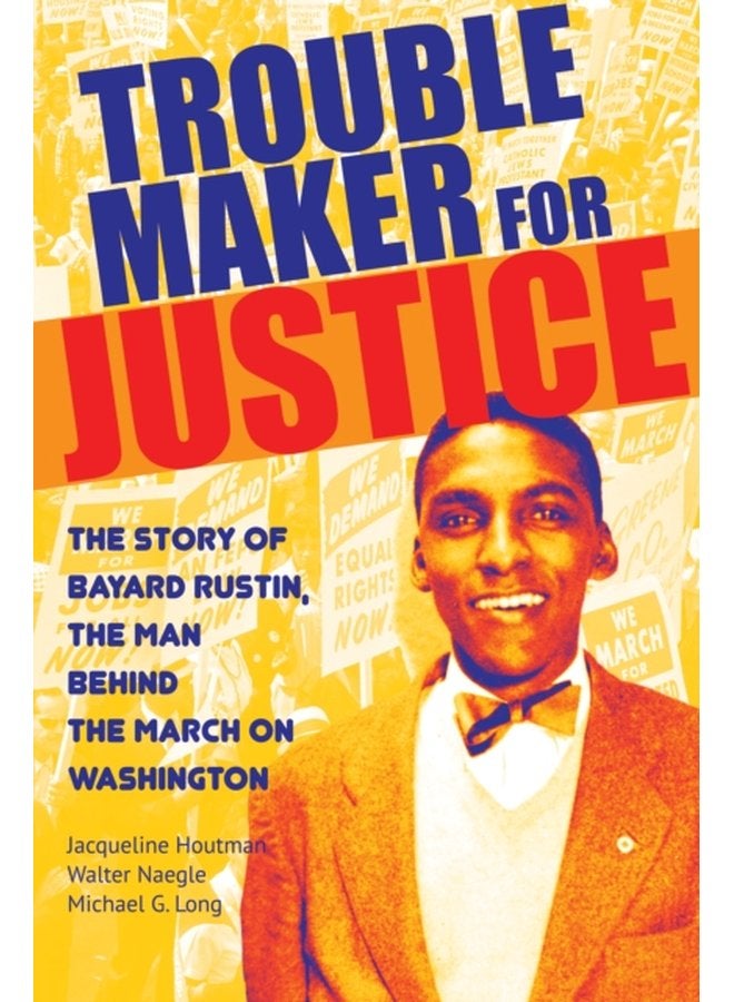 Troublemaker for Justice The Story of Bayard Rustin the Man Behind the March on Washington - Paperback