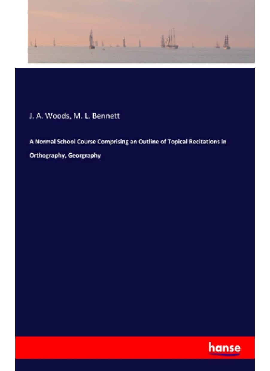 A Normal School Course Comprising an Outline of Topical Recitations in Orthography, Georgraphy  - Image 1
