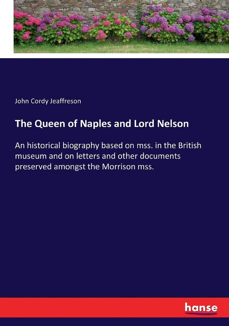 The Queen of Naples and Lord Nelson: An historical biography based on mss. in the British museum and on letters and other documents preserved amongst the Morrison mss.  - Image 1